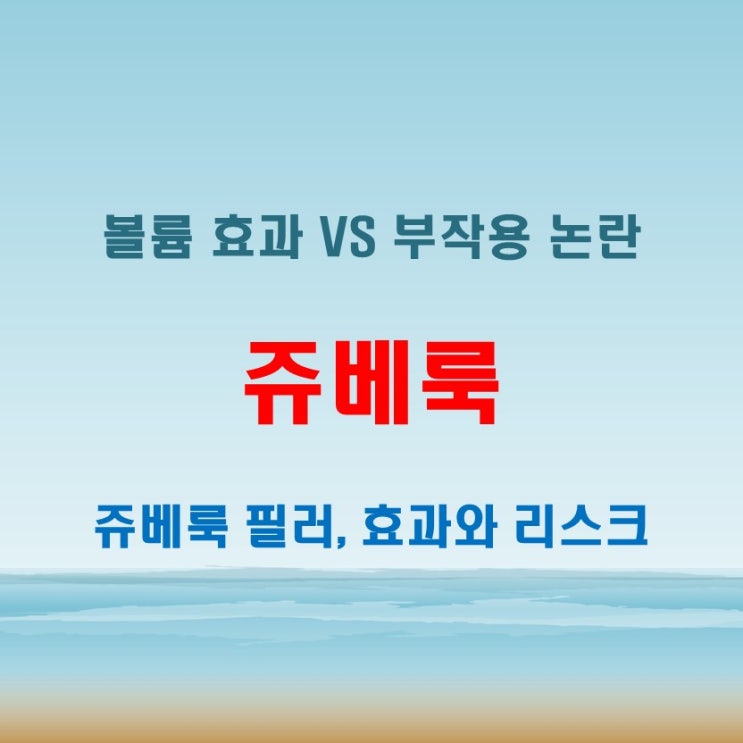  쥬베룩 볼륨 시술 효과와 부작용 실명 논란까지 정리