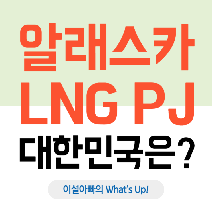  알래스카 LNG 프로젝트, 대한민국의 전략적 선택과 경제적 효과는?