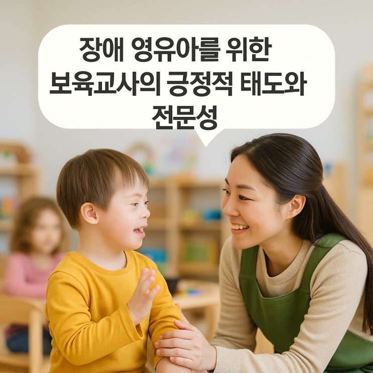  장애 영유아를 위한 보육교사의 긍정적 태도와 전문성