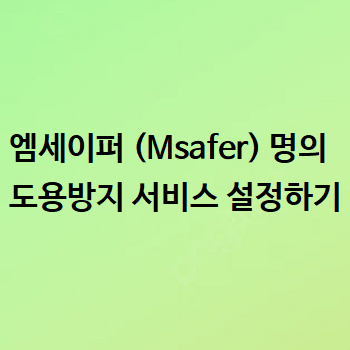  엠세이퍼 (Msafer) 명의도용방지 서비스 설정하기