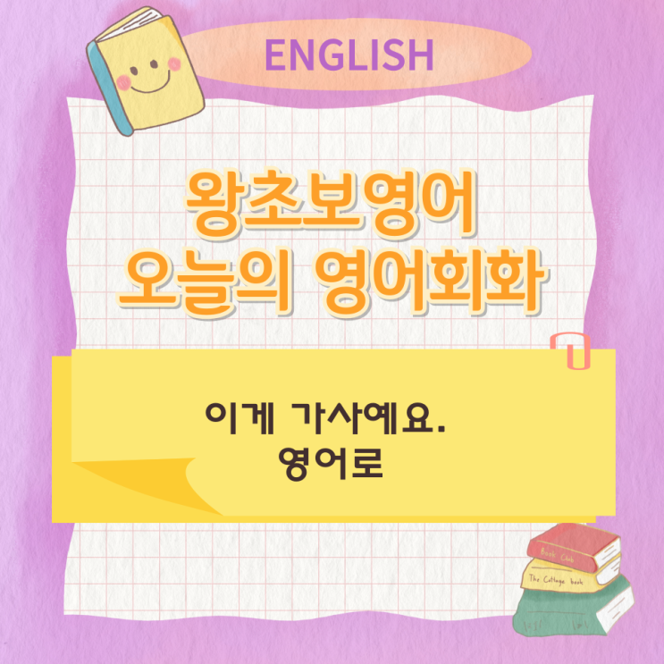 왕초보영어 오늘의 영어회화 이게 가사예요.영어로 왕초보영어 오늘의 영어회화 이게 가사예요.영어로
