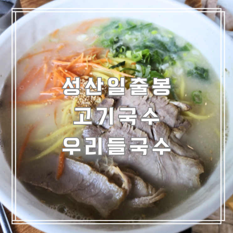  아이랑 방문한 성산일출봉 고기국수 우리들국수