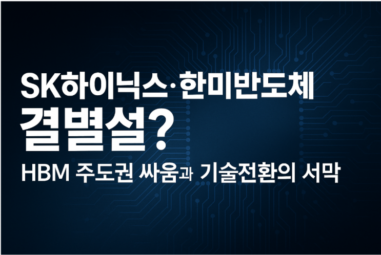 SK하이닉스·한미반도체 결별설? HBM 주도권 싸움과 기술전환의 서막 SK하이닉스·한미반도체 결별설? HBM 주도권 싸움과 기술전환의 서막