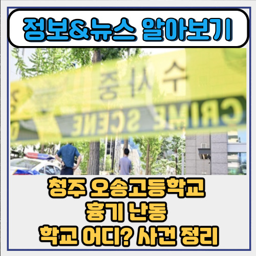  청주 오송고등학교 흉기 난동 피해자 학교 어디? 사건 정리
