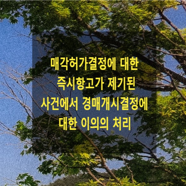  매각허가결정에 대한 즉시항고가 제기된 사건에서 경매개시결정에 대한 이의의 처리