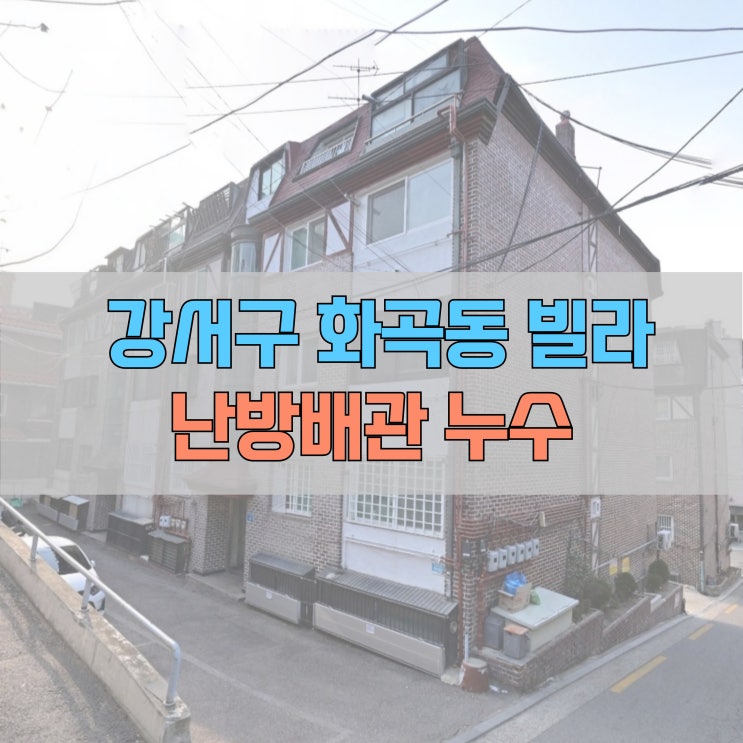  # 강서구 화곡동(초록마을로) 빌라 난방배관 누수 #