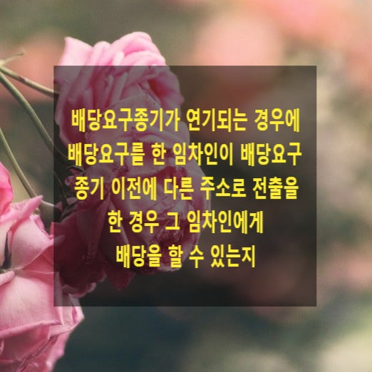  배당요구종기가 연기되는 경우에  배당요구를 한 임차인이 배당요구 종기 이전에 다른 주소로 전출을 한 경우 그 임차인에게 배당을 할 수 있는지