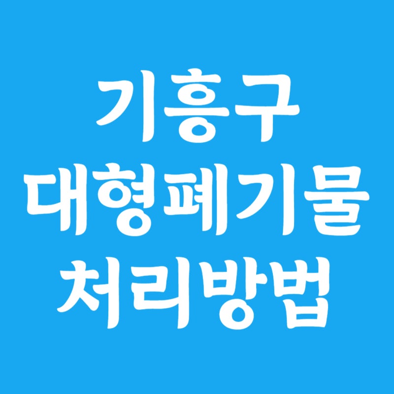 용인시 기흥구 대형폐기물 스티커 가격 및 인터넷신고 방법(+폐가전 무상수거 신청)