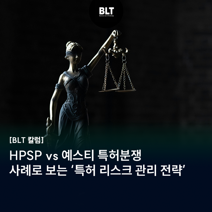  [박기현 변리사] HPSP vs 예스티 특허분쟁 사례로 보는 특허 리스크 관리 전략