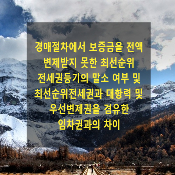  경매절차에서 보증금을 전액 변제받지 못한 최선순위 전세권등기의 말소 여부 및 최선순위전세권과 대항력 및 우선변제권을 겸유한 임차권과의 차이