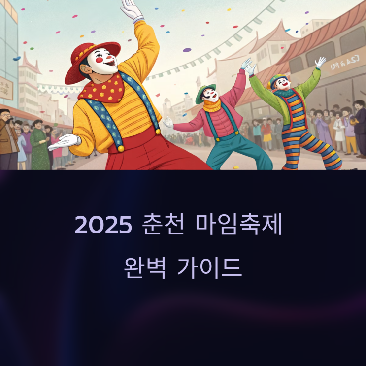  2025년 춘천마임축제 즐기기-일정(5월24일~6월1일),주요프로그램,볼거리,먹거리맛집(춘천닭갈비)
