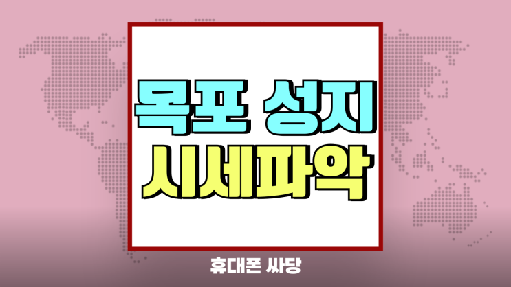 목포 휴대폰 성지 시세 핸드폰 가격 파악하기 목포 휴대폰 성지 시세 핸드폰 가격 파악하기