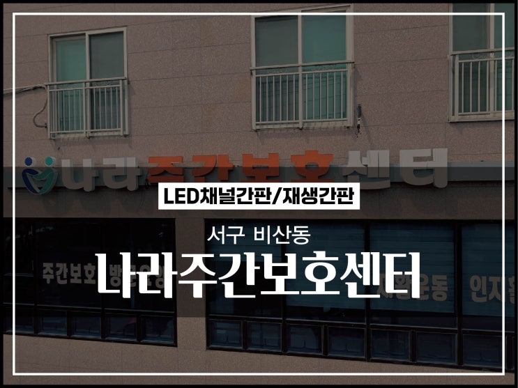  대구 서구 비산동 나라주간보호센터 LED간판 재생간판 놀라운변화