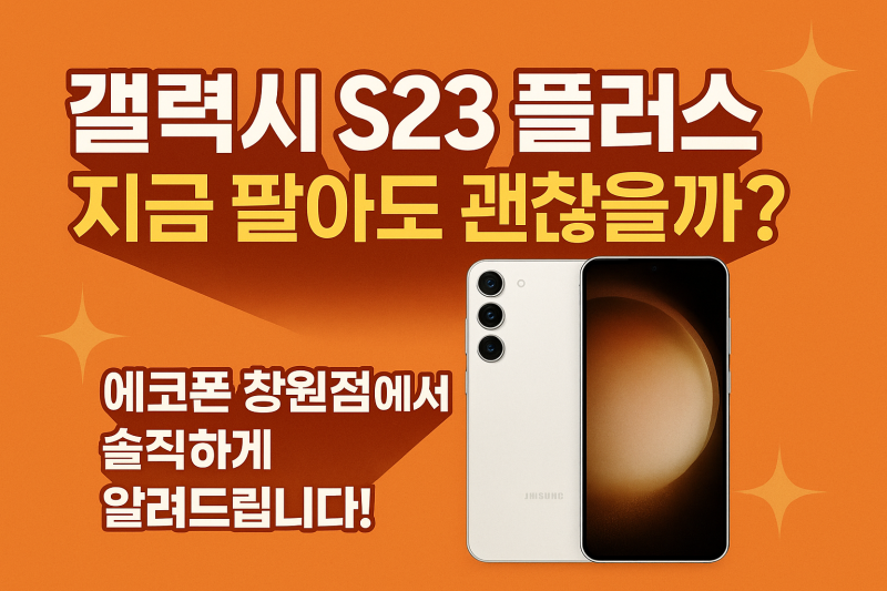 창원중고폰 - 갤럭시 S23 플러스, 지금 팔아도 괜찮을까?