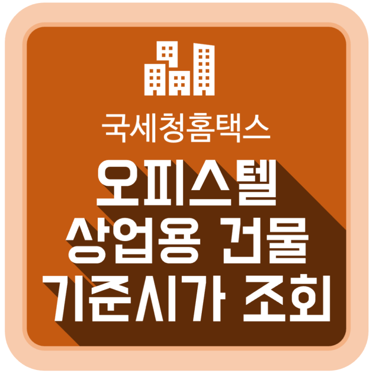 오피스텔/상업용 건물 기준시가 조회 방법 오피스텔/상업용 건물 기준시가 조회 방법