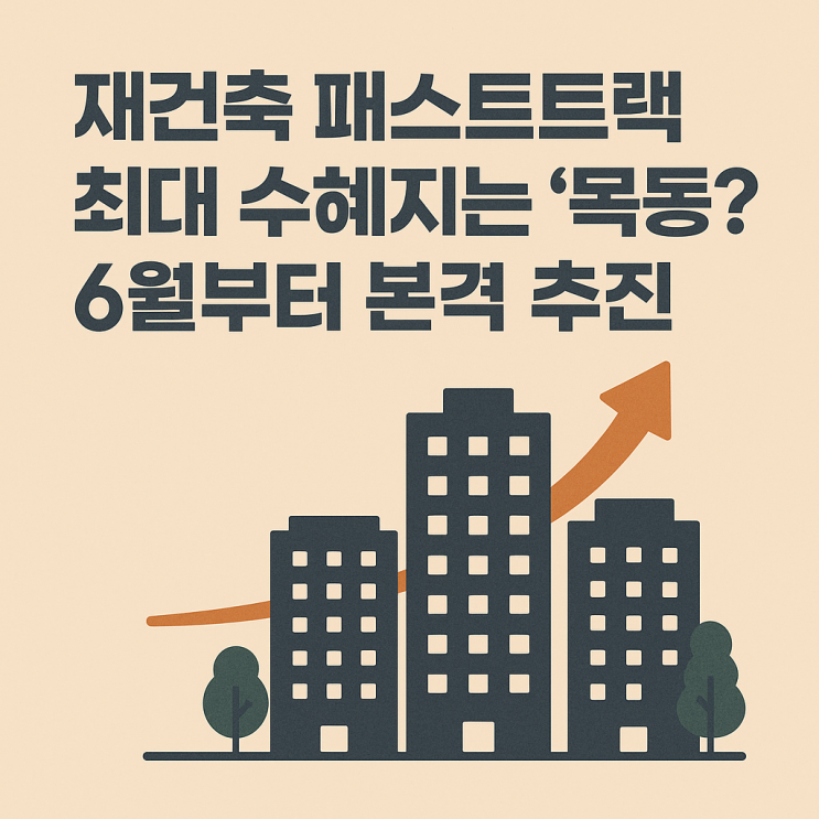  재건축 패스트트랙, 6월 4일 시행…최대 수혜지는 ‘목동 단지’_목동 3단지, 목동 4단지, 목동 7단지