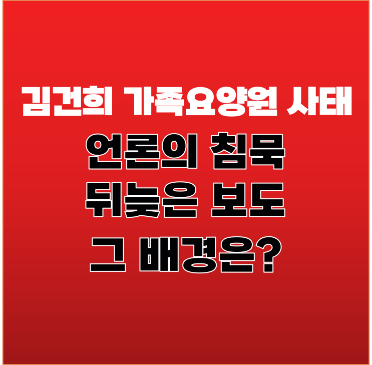 김건희 가족 <b>요양원</b> 사태, 언론 침묵과 뒤늦은 보도의 배경 분석