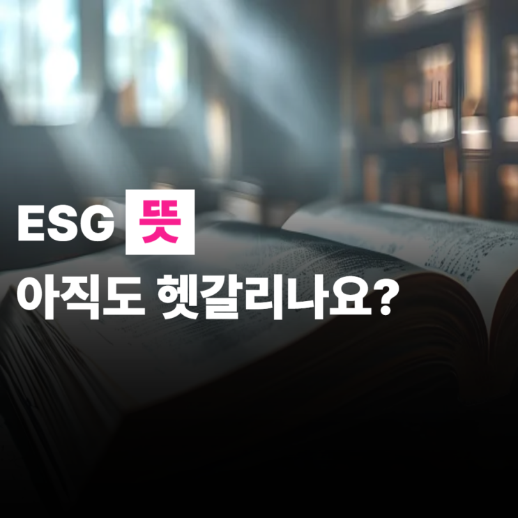  ESG 뜻, 아직도 헷갈린다면? 이 글 하나로 정리 끝!