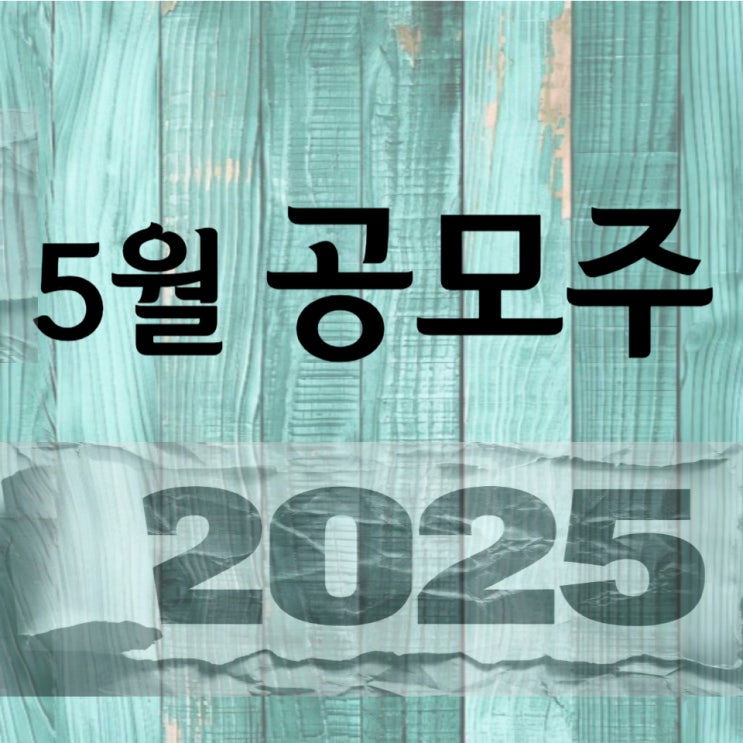  2025년 5월 공모주 일정 공유합니다.