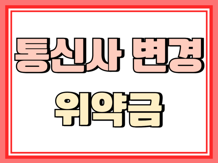  통신사 변경 방법 위약금 지원금 혜택 체크사항