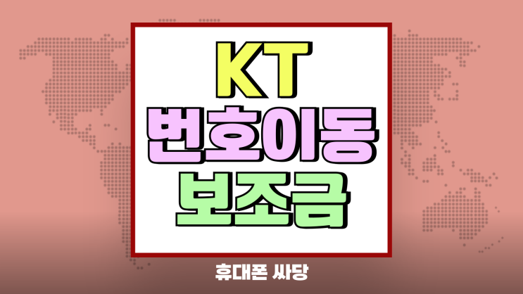 KT 번호이동 지원금 혜택 보조금 통해 더 싸게사기 KT 번호이동 지원금 혜택 보조금 통해 더 싸게사기