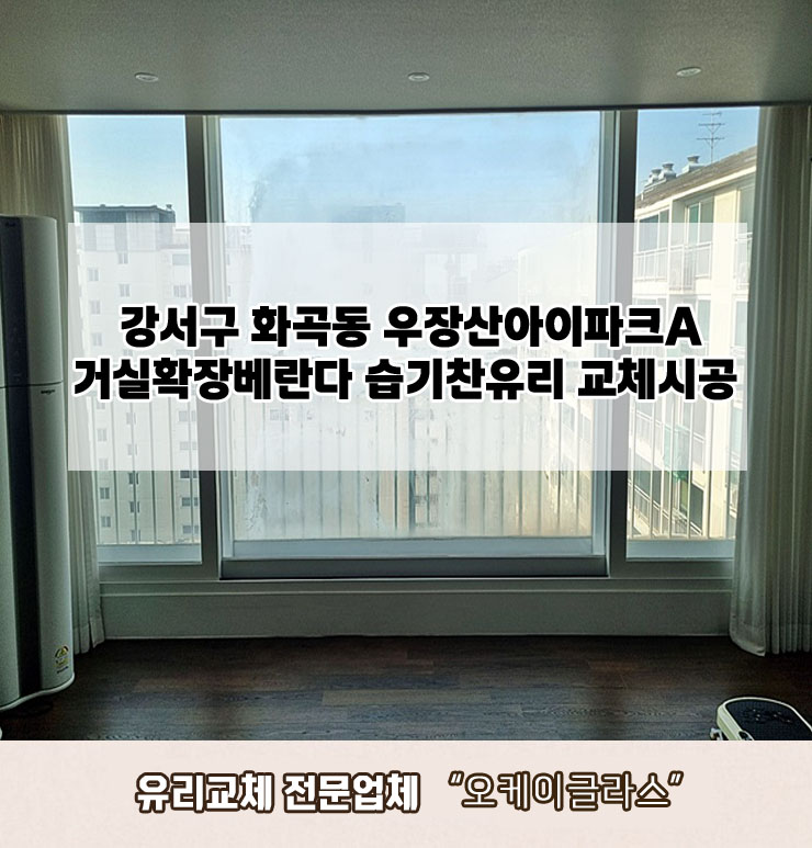  강서구화곡동 우장산아이파크아파트 거실확장베란다 습기찬유리교체 "오케이글라스"