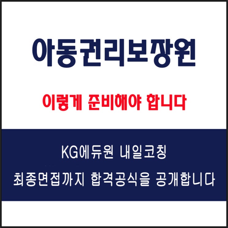  아동권리보장원(NCRC) 채용 면접 컨설팅 학원, 모의 면접 예상 질문 및 유형별 준비 방법과 체크리스트, KG에듀원 내일코칭