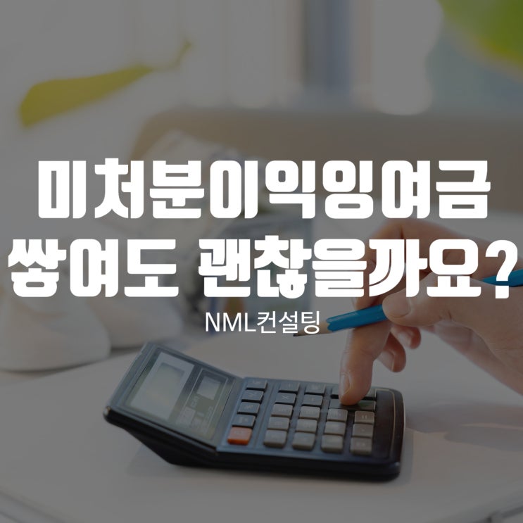 미처분이익잉여금 쌓기만 해도 괜찮을까요?