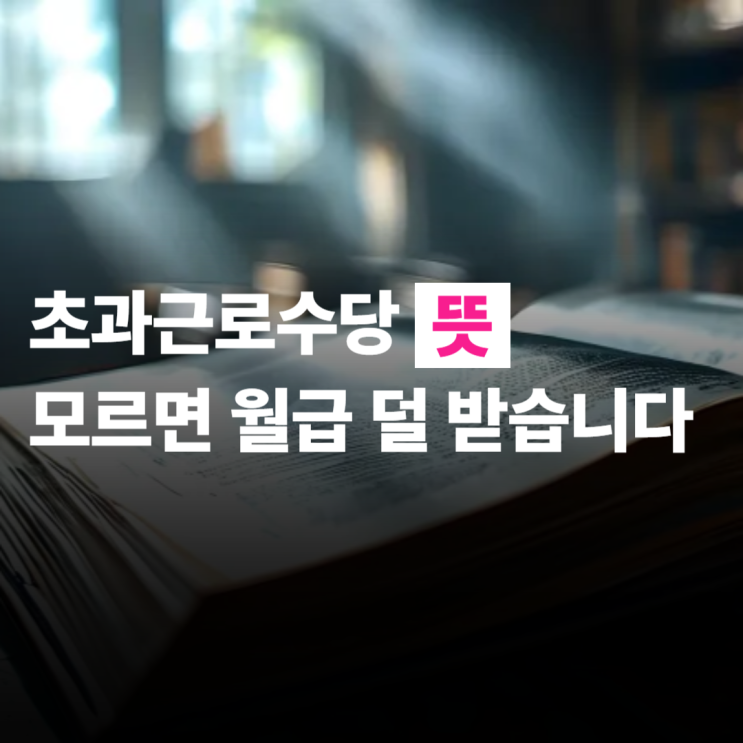  초과근로수당이란? 기준 모르면 월급 덜 받습니다