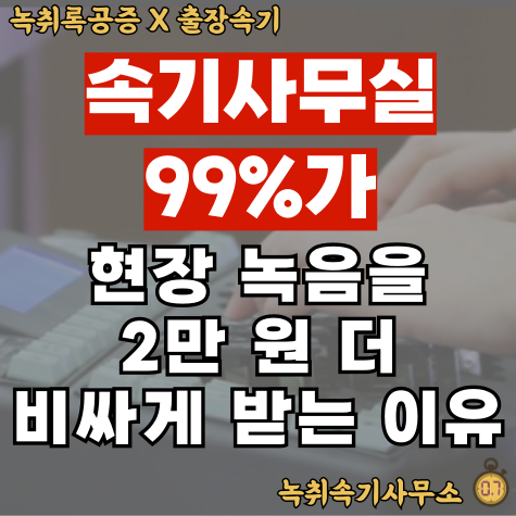  속기사무실, 현장 녹음은 더 비싸다? 그 말 절대 믿지 마세요 <2만 원 절약하는 방법>