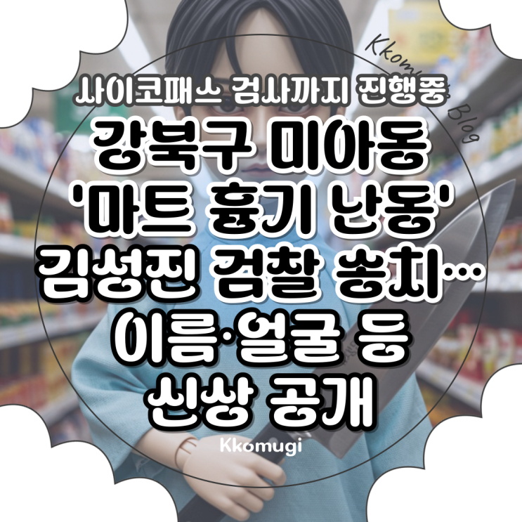 강북구 미아동 ‘마트 흉기 난동’ <b>김성진</b> 검찰 송치…살인... 