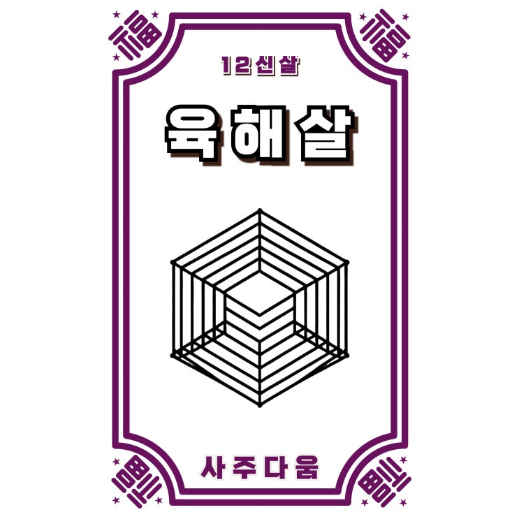  (11) 육해살[六害煞] - 가깝게 지낼수록 상처 받는다면? / 십이신살 / 육해살 뜻, 육해살 사주, 육해살 장성살, 육해살 2개, 육해살 3개