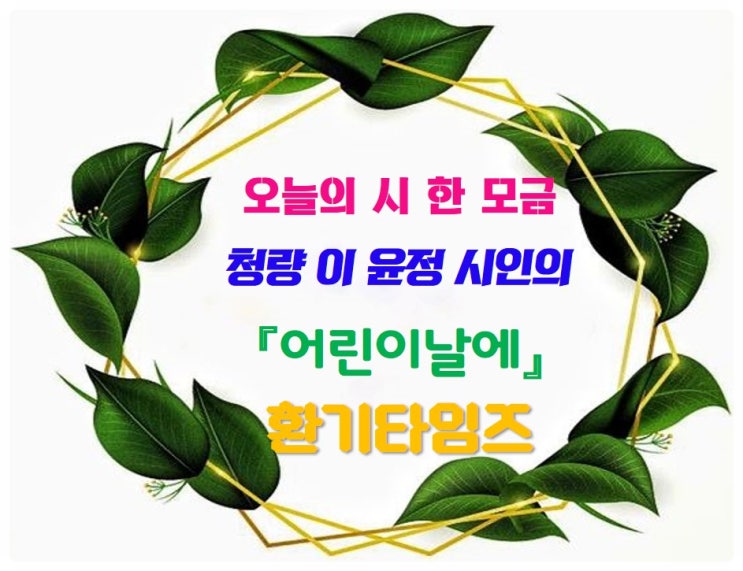 오늘의 시 한 모금_청량 이윤정 시인의 '어린이날에'_환기타임즈 오늘의 시 한 모금_청량 이윤정 시인의 '어린이날에'_환기타임즈