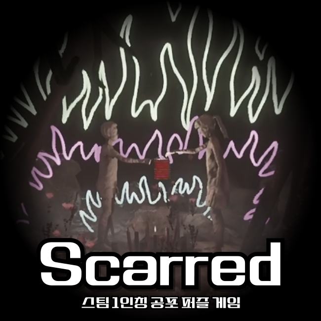  스팀 실화 바탕 공포 퍼즐게임 추천 Scarred 후기