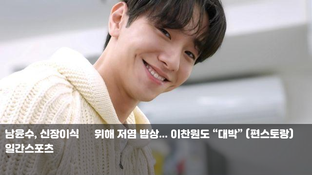 <b>남윤수</b>, <b>신장이식</b> 父 위해... 이찬원도 “대박” (<b>편스토랑</b>)... 