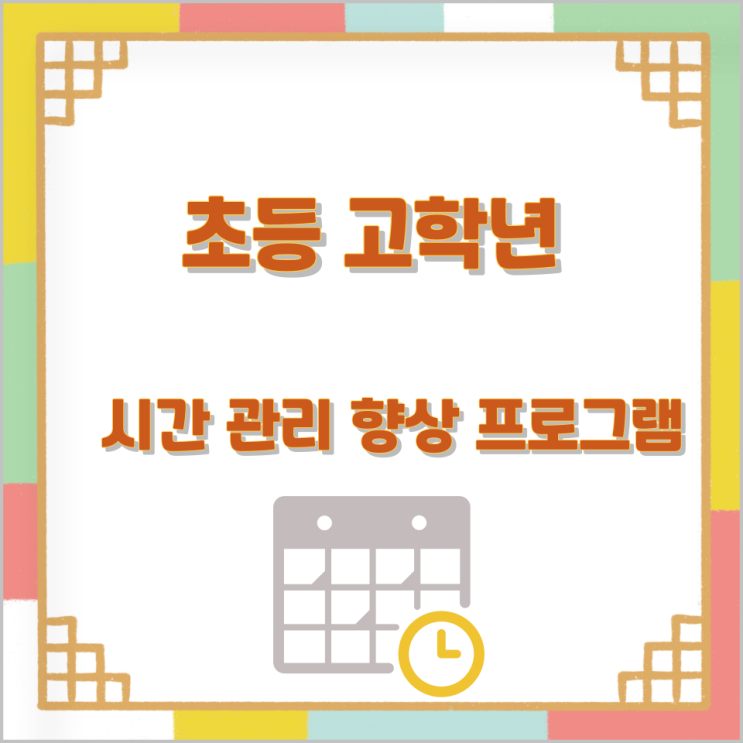 초등 고학년 시간 관리 향상 프로그램 초등 고학년 시간 관리 향상 프로그램