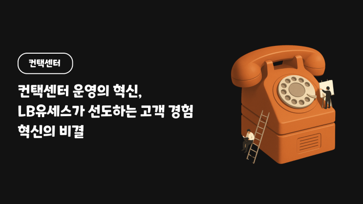 컨택센터 운영의 혁신,LB유세스가 선도하는 고객 경험 혁신의 비결