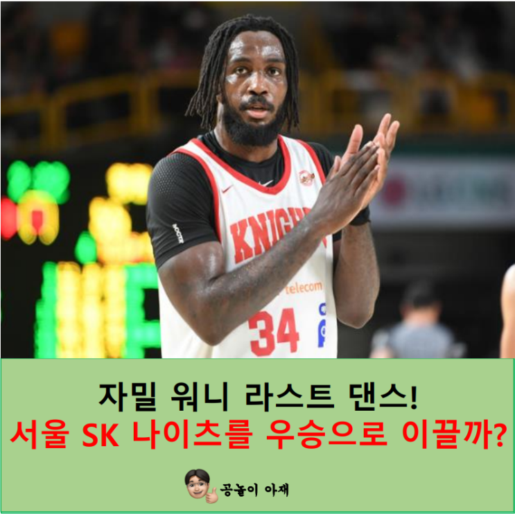 자밀 <b>워니</b> 라스트 댄스! 서울 SK 나이츠를 우승으로 이끌까?