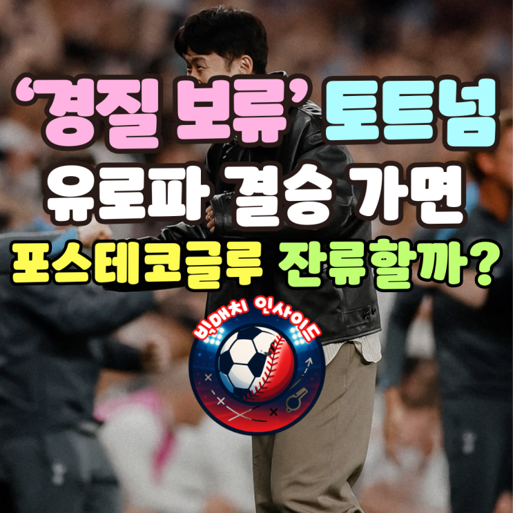 ‘경질 보류’ 토트넘, 유로파 결승 가면 <b>포스테코글루 잔류</b>할까?