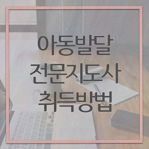  아동발달전문지도사 취업 , 자격증 온라인으로 합격정보 및 온라인 무료강의