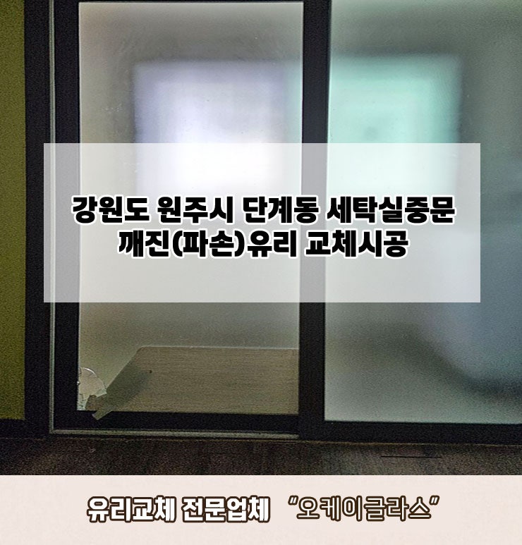  강원원주시 단계동 깨진(파손)유리교체 "오케이글라스"
