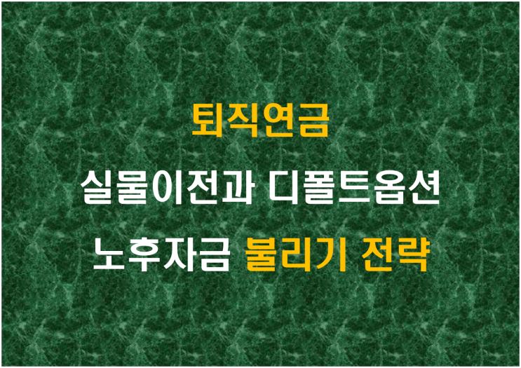  퇴직연금, 실물이전과 디폴트옵션 노후자금 불리기 전략