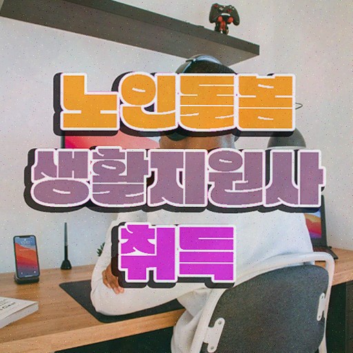  노인돌봄서비스 신청 , 노인돌봄생활지원사 온라인으로 간단히 합격한 비법 , 활용 방법