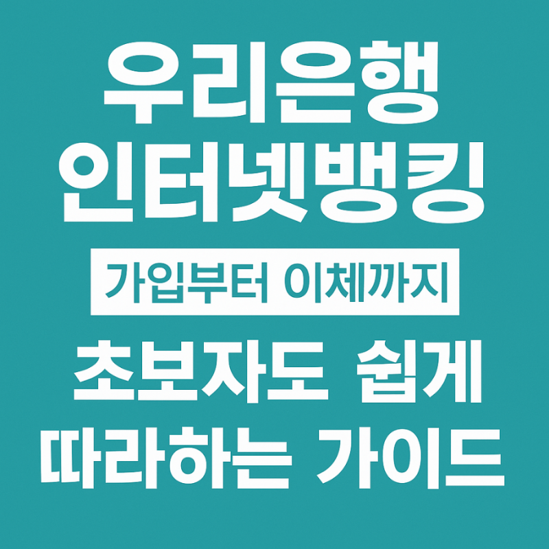 우리은행 인터넷뱅킹 가입부터 이체까지, 초보자도 쉽게 따라하는 가이드