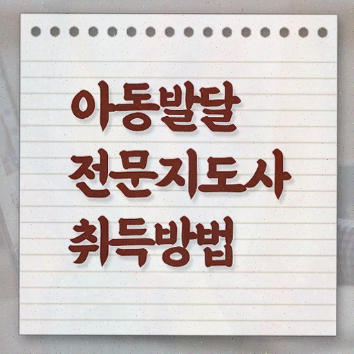  아동발달전문지도사 난이도 , 자격증 독학으로 준비한 과정 체크해보세요