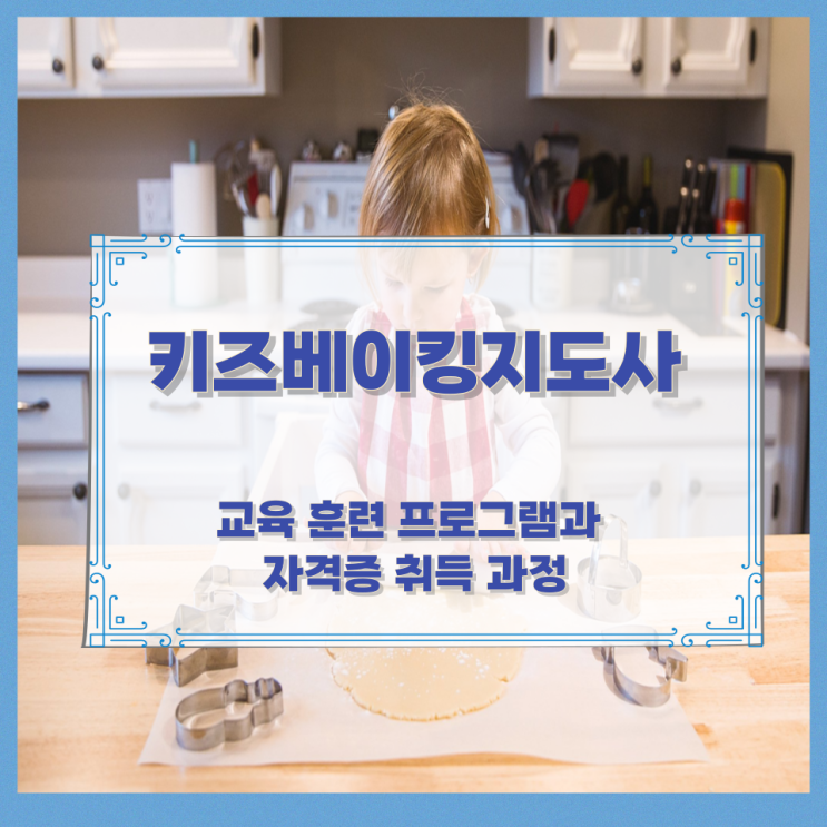 키즈베이킹지도사 교육 훈련 프로그램과 자격증 취득 과정 키즈베이킹지도사 교육 훈련 프로그램과 자격증 취득 과정