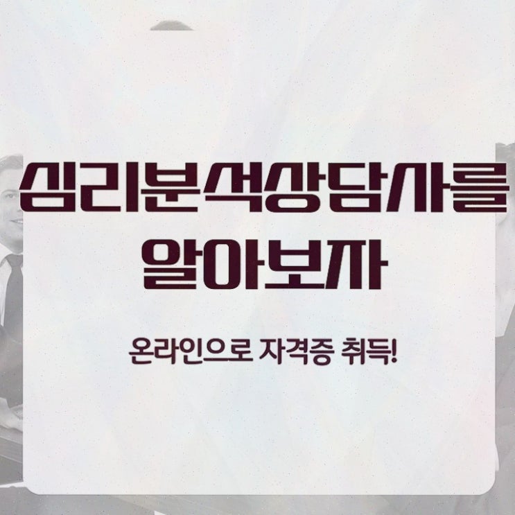  심리분석상담사자격증 , 심리분석상담사 자격증 온라인 교육으로 준비한 과정 및 취업정보