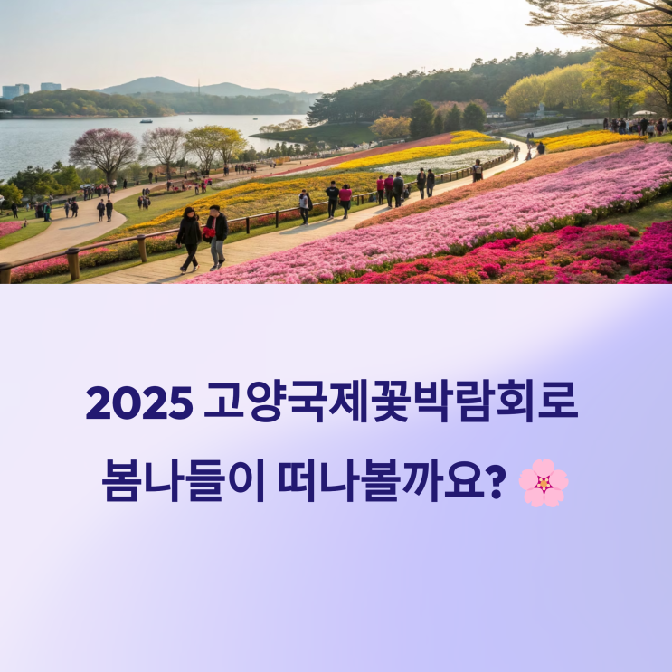  2025 고양국제꽃박람회 (일산호수공원의 화려한 꽃 축제)-볼거리,먹거리맛집,포토존핫플,주차,사전예매,입장료
