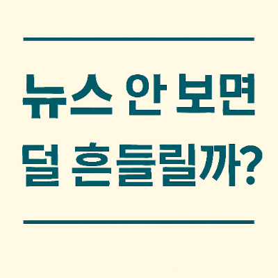  뉴스 안 보면 덜 흔들릴까?