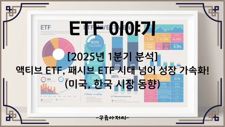  [2025년 1분기 분석] 액티브 ETF, 패시브 ETF 시대 넘어 성장 가속화! (미국, 한국 시장 동향)